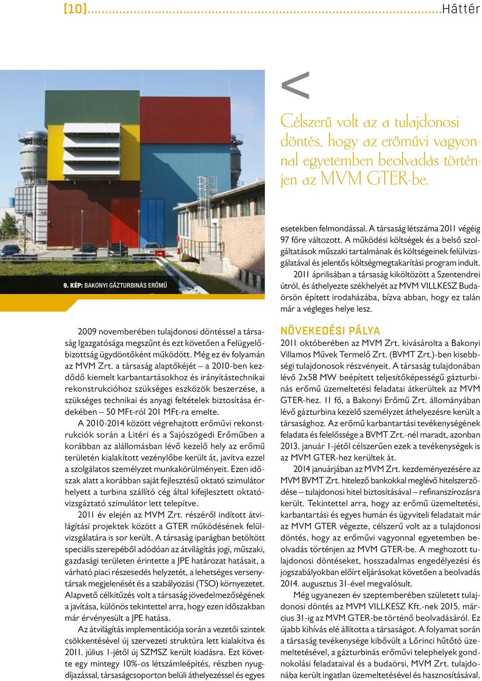 a társaság alaptőkéjét a 2010-ben kezdődő kiemelt karbantartásokhoz és irányítástechnikai rekonstrukcióhoz szükséges eszközök beszerzése, a szükséges technikai és anyagi feltételek biztosítása