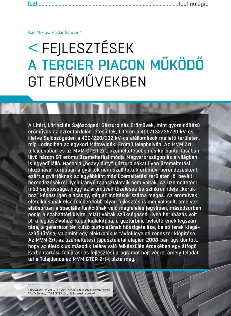 tulajdonában és az MVM GTER Zrt. üzemeltetésében és karbantartásában lévő három GT erőmű üzemeltetési módja Magyarországon és a világban is egyedülálló.