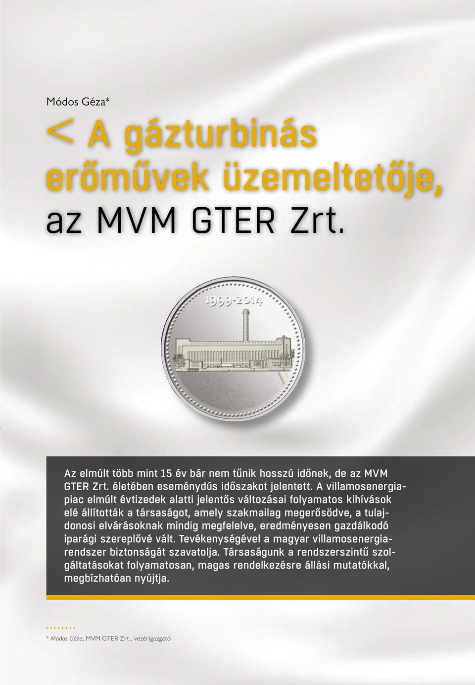 A villamosenergiapiac elmúlt évtizedek alatti jelentős változásai folyamatos kihívások elé állították a társaságot, amely szakmailag megerősödve, a tulajdonosi