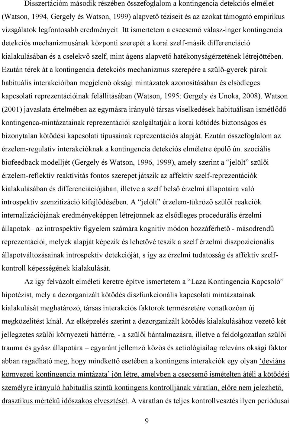 Itt ismertetem a csecsemő válasz-inger kontingencia detekciós mechanizmusának központi szerepét a korai szelf-másik differenciáció kialakulásában és a cselekvő szelf, mint ágens alapvető