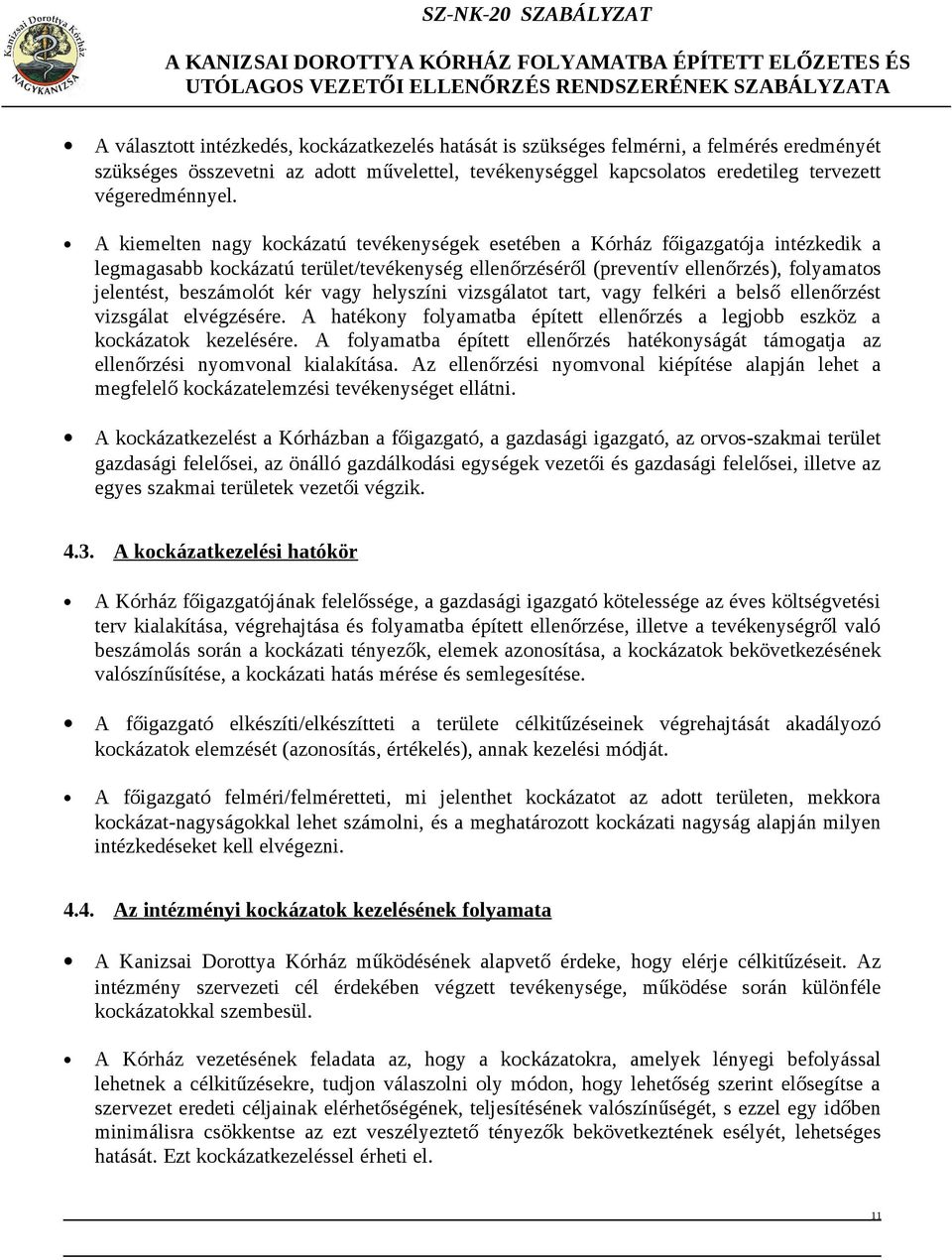 kér vagy helyszíni vizsgálatot tart, vagy felkéri a belső ellenőrzést vizsgálat elvégzésére. A hatékony folyamatba épített ellenőrzés a legjobb eszköz a kockázatok kezelésére.