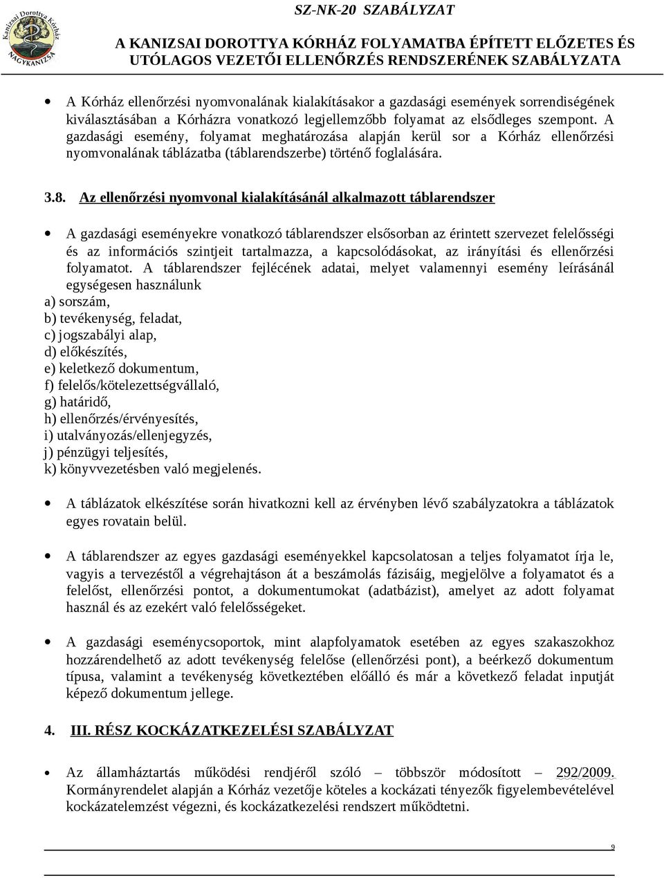 Az ellenőrzési nyomvonal kialakításánál alkalmazott táblarendszer A gazdasági eseményekre vonatkozó táblarendszer elsősorban az érintett szervezet felelősségi és az információs szintjeit tartalmazza,