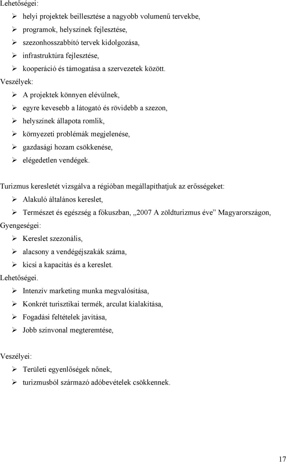 Veszélyek: A projektek könnyen elévülnek, egyre kevesebb a látogató és rövidebb a szezon, helyszínek állapota romlik, környezeti problémák megjelenése, gazdasági hozam csökkenése, elégedetlen