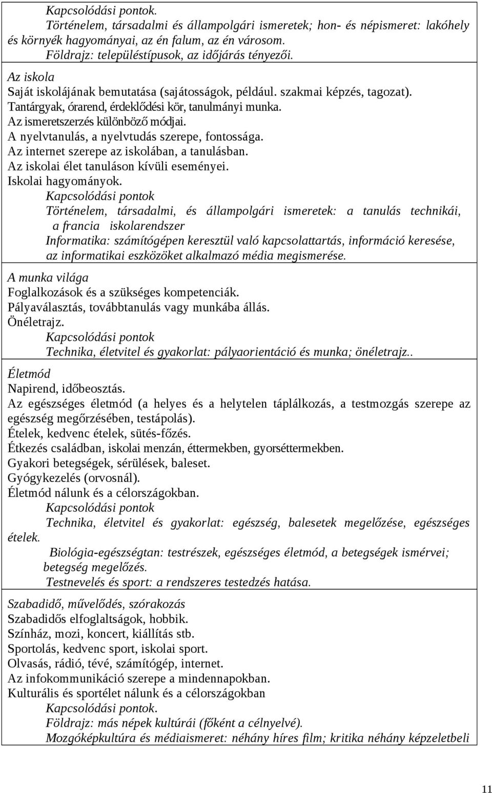 A nyelvtanulás, a nyelvtudás szerepe, fontossága. Az internet szerepe az iskolában, a tanulásban. Az iskolai élet tanuláson kívüli eseményei. Iskolai hagyományok.