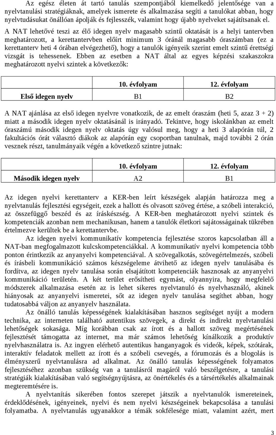 A NAT lehetővé teszi az élő idegen nyelv magasabb szintű oktatását is a helyi tantervben meghatározott, a kerettantervben előírt minimum 3 óránál magasabb óraszámban (ez a kerettanterv heti 4 órában