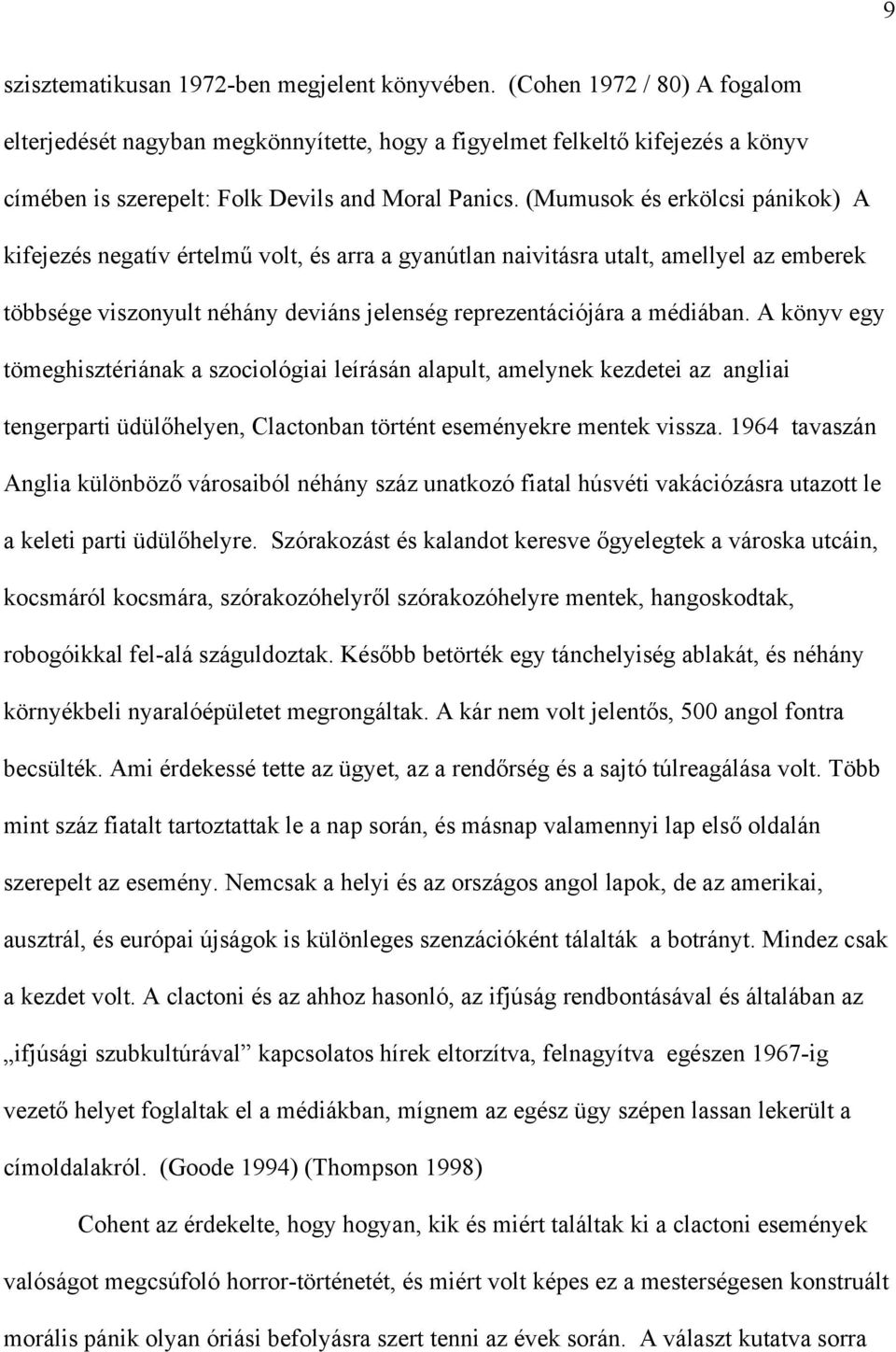 (Mumusok és erkölcsi pánikok) A kifejezés negatív értelmű volt, és arra a gyanútlan naivitásra utalt, amellyel az emberek többsége viszonyult néhány deviáns jelenség reprezentációjára a médiában.