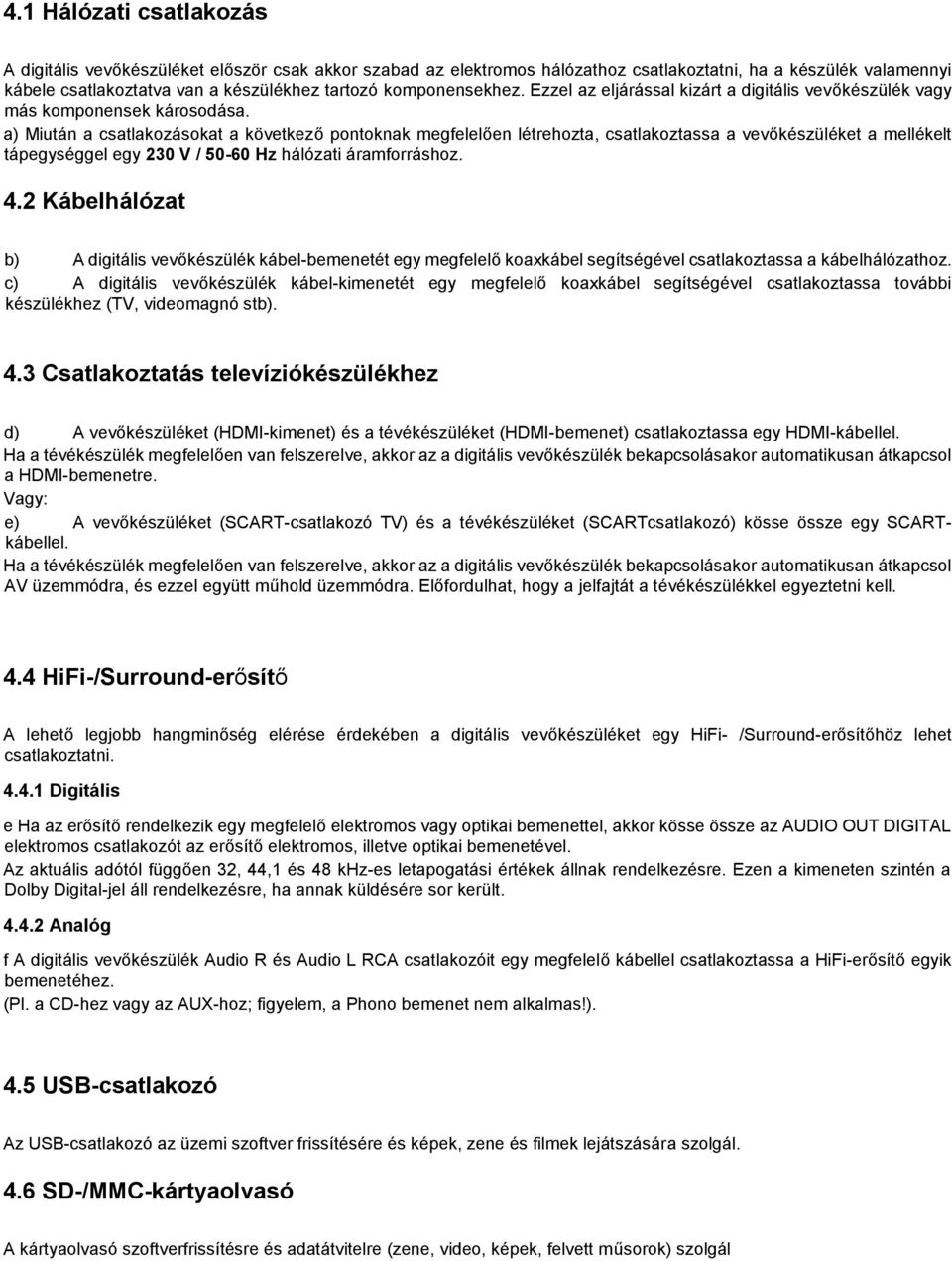 a) Miután a csatlakozásokat a következő pontoknak megfelelően létrehozta, csatlakoztassa a vevőkészüléket a mellékelt tápegységgel egy 230 V / 50-60 Hz hálózati áramforráshoz. 4.