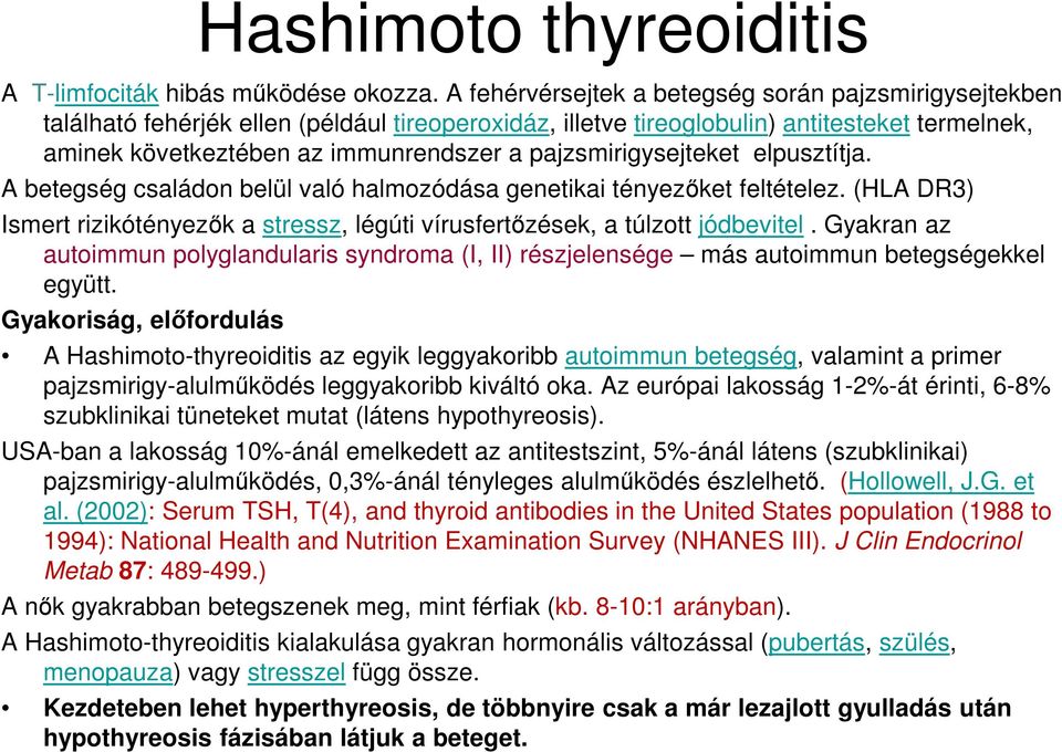 pajzsmirigysejteket elpusztítja. A betegség családon belül való halmozódása genetikai tényezőket feltételez. (HLA DR3) Ismert rizikótényezők a stressz, légúti vírusfertőzések, a túlzott jódbevitel.