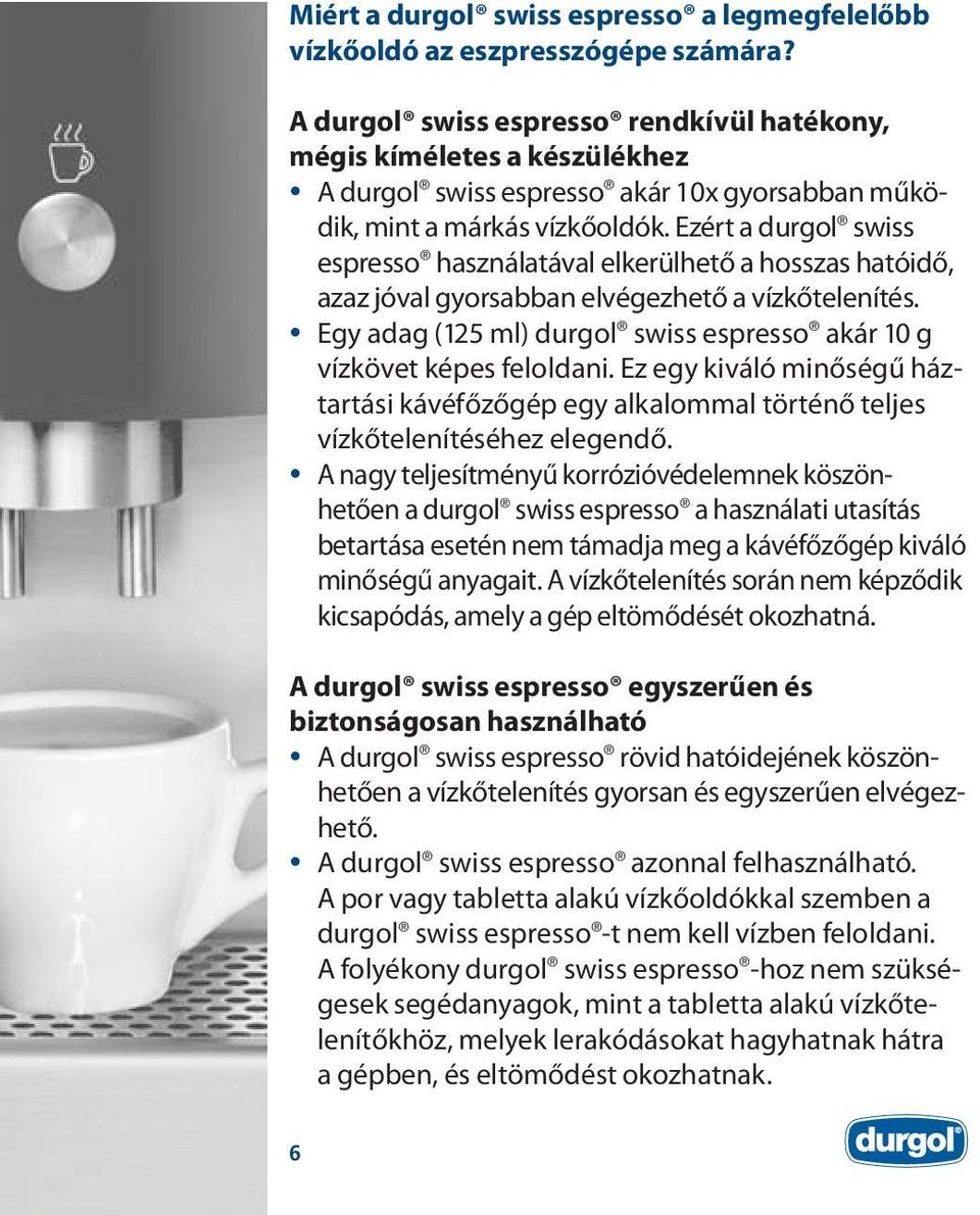 Ezért a durgol swiss espresso használatával elkerülhető a hosszas hatóidő, azaz jóval gyorsabban elvégezhető a vízkőtelenítés.