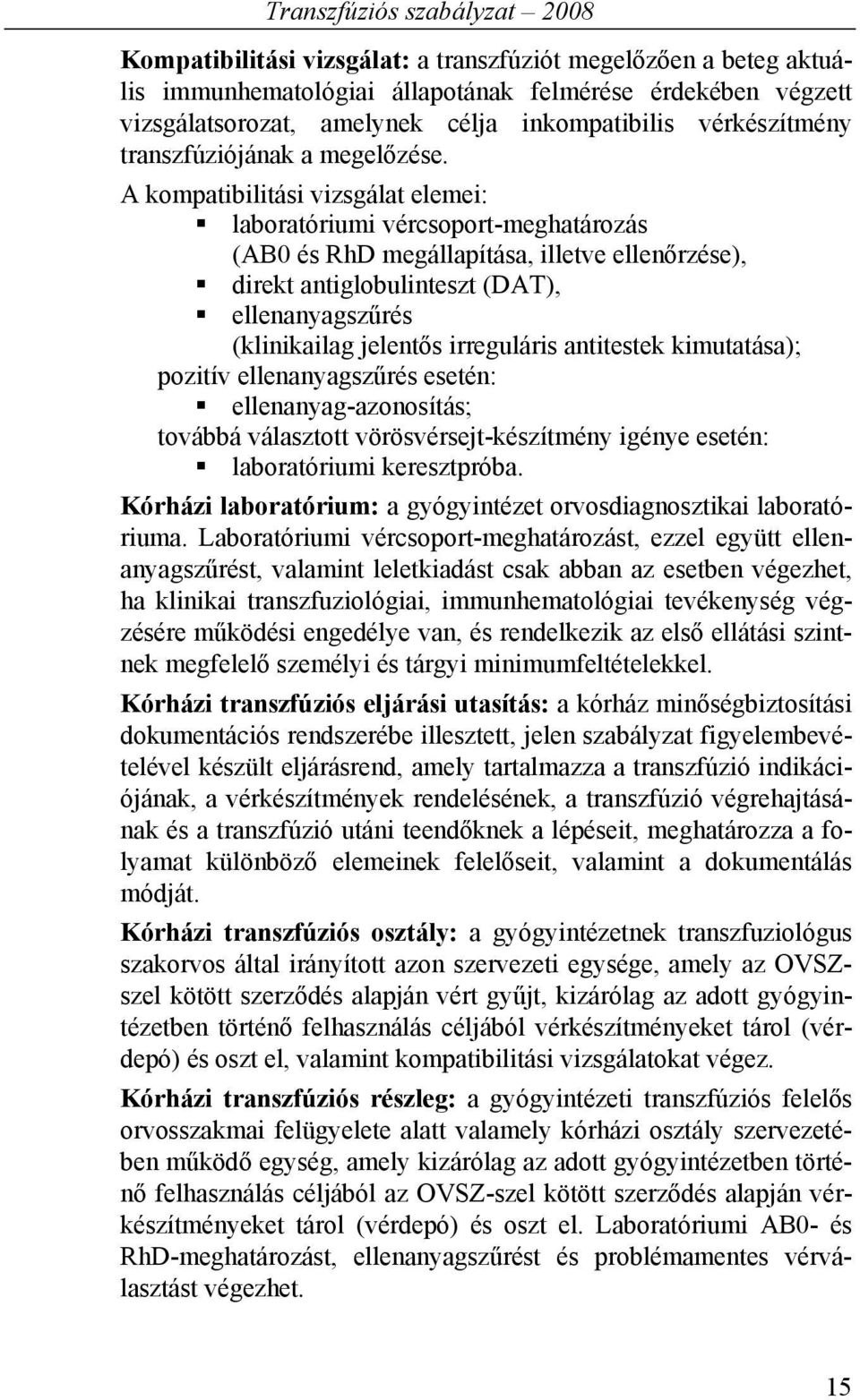 A kompatibilitási vizsgálat elemei: laboratóriumi vércsoport-meghatározás (AB0 és RhD megállapítása, illetve ellenőrzése), direkt antiglobulinteszt (DAT), ellenanyagszűrés (klinikailag jelentős