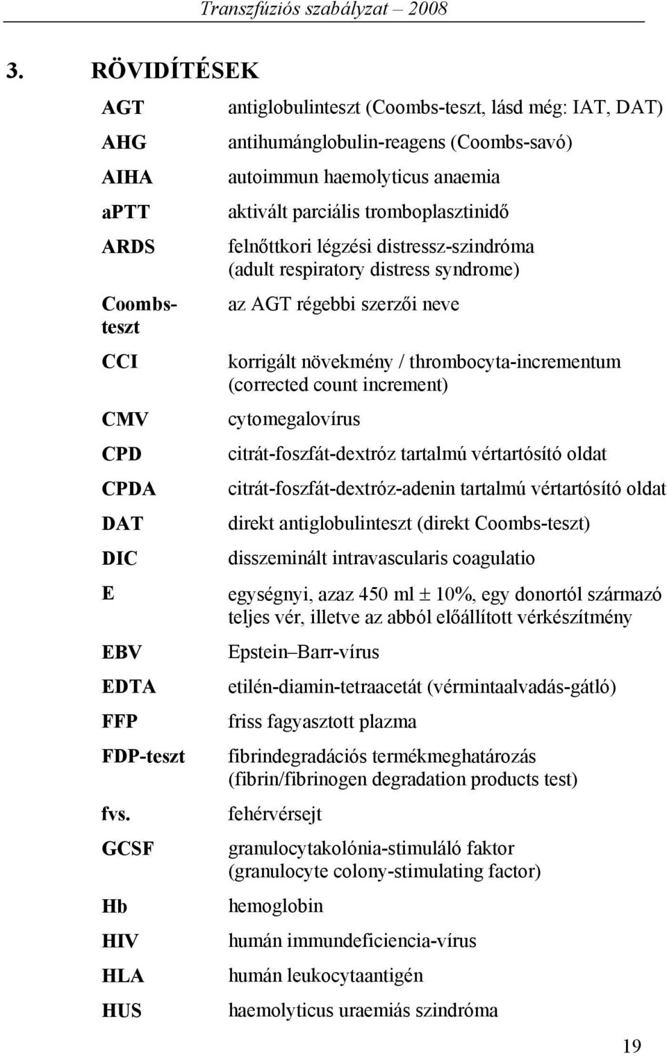 légzési distressz-szindróma (adult respiratory distress syndrome) az AGT régebbi szerzői neve korrigált növekmény / thrombocyta-incrementum (corrected count increment) cytomegalovírus