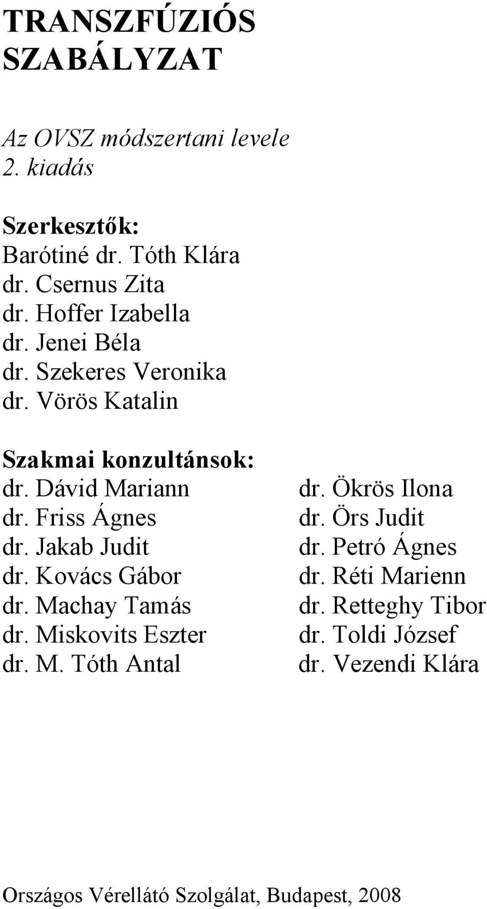 Friss Ágnes dr. Jakab Judit dr. Kovács Gábor dr. Machay Tamás dr. Miskovits Eszter dr. M. Tóth Antal dr. Ökrös Ilona dr.