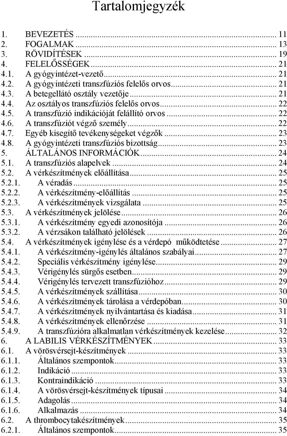 8. A gyógyintézeti transzfúziós bizottság... 23 5. ÁLTALÁNOS INFORMÁCIÓK... 24 5.1. A transzfúziós alapelvek... 24 5.2. A vérkészítmények előállítása... 25 5.2.1. A véradás... 25 5.2.2. A vérkészítmény-előállítás.