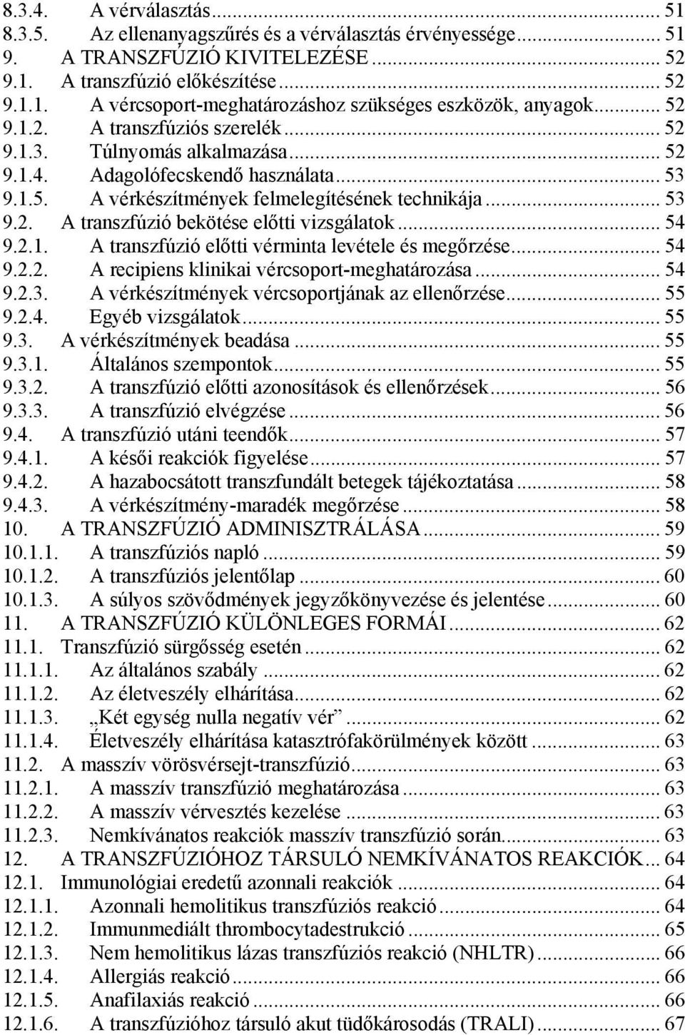 .. 54 9.2.1. A transzfúzió előtti vérminta levétele és megőrzése... 54 9.2.2. A recipiens klinikai vércsoport-meghatározása... 54 9.2.3. A vérkészítmények vércsoportjának az ellenőrzése... 55 9.2.4. Egyéb vizsgálatok.