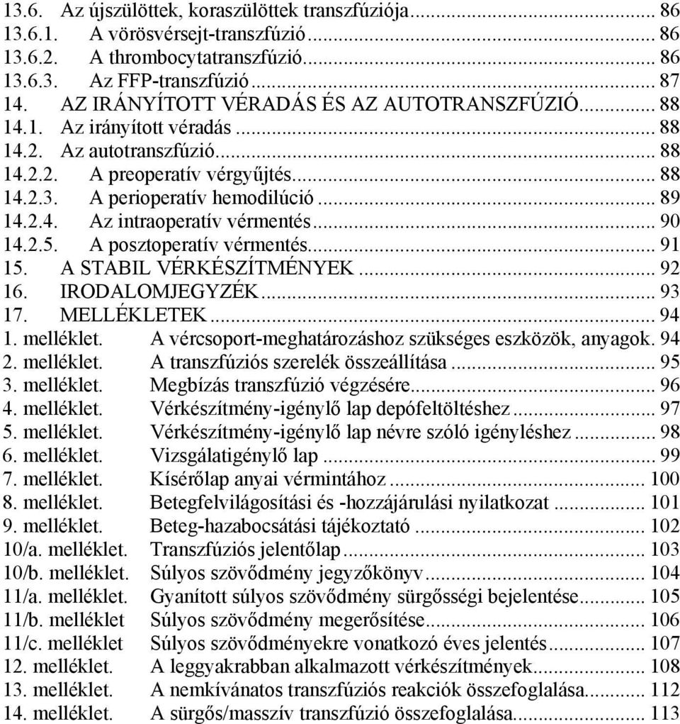 .. 90 14.2.5. A posztoperatív vérmentés... 91 15. A STABIL VÉRKÉSZÍTMÉNYEK... 92 16. IRODALOMJEGYZÉK... 93 17. MELLÉKLETEK... 94 1. melléklet. A vércsoport-meghatározáshoz szükséges eszközök, anyagok.