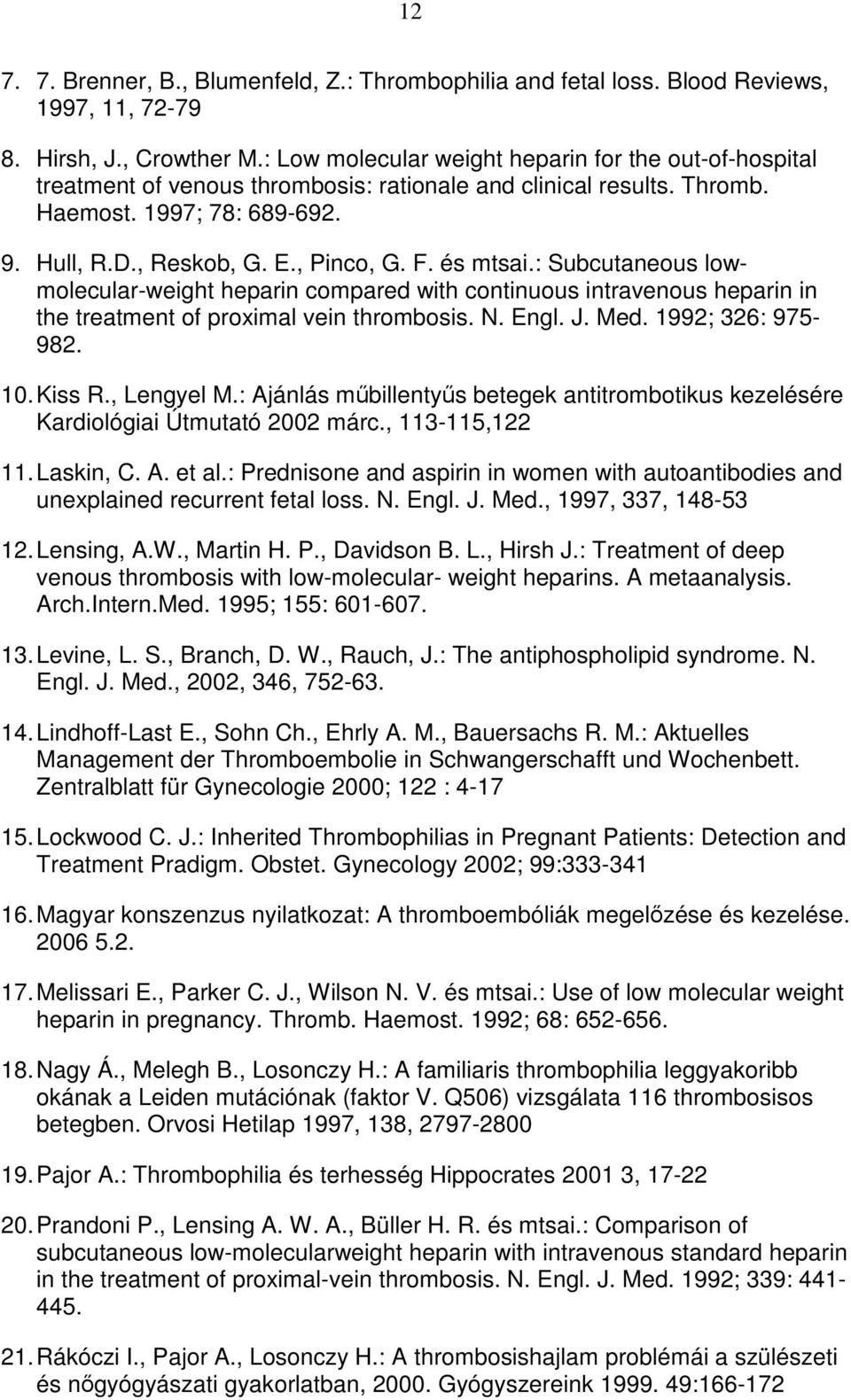 és mtsai.: Subcutaneous lowmolecular-weight heparin compared with continuous intravenous heparin in the treatment of proximal vein thrombosis. N. Engl. J. Med. 1992; 326: 975-982. 10. Kiss R.