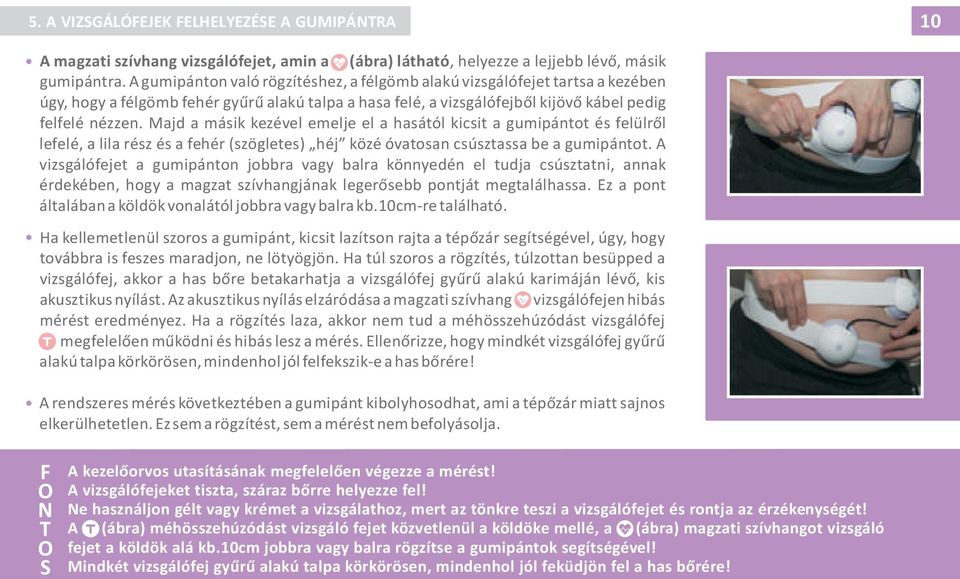 Majd a másik kezével emelje el a hasától kicsit a gumipántot és felülrõl lefelé, a lila rész és a fehér (szögletes) héj közé óvatosan csúsztassa be a gumipántot.