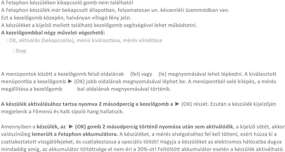 A kezelõgombbal négy mûvelet végezhetõ: : OK, aktiválás (bekapcsolás), menü kiválasztása, mérés elindítása : Stop visszalépés az elõzõ menübe : fel (menüválasztás, hangerõ szabályozás) : le