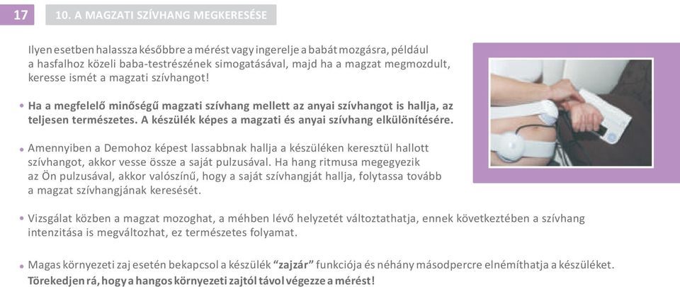 keresse ismét a magzati szívhangot! Ha a megfelelõ minõségû magzati szívhang mellett az anyai szívhangot is hallja, az teljesen természetes.