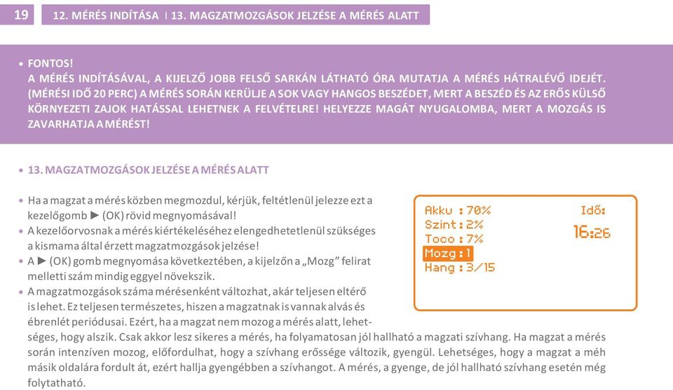 HELYEZZE MAGÁT NYUGALOMBA, MERT A MOZGÁS IS ZAVARHATJA A MÉRÉST! 13. MAGZATMOZGÁSOK JELZÉSE A MÉRÉS ALATT Ha a magzat a mérés közben megmozdul, kérjük, feltétlenül jelezze ezt a kezelõgomb?