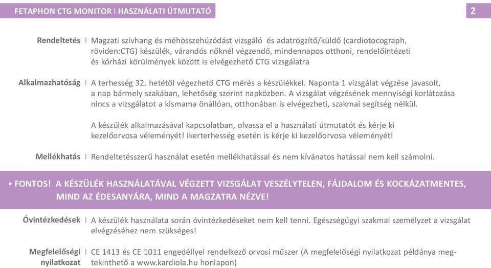 Naponta 1 vizsgálat végzése javasolt, a nap bármely szakában, lehetõség szerint napközben.