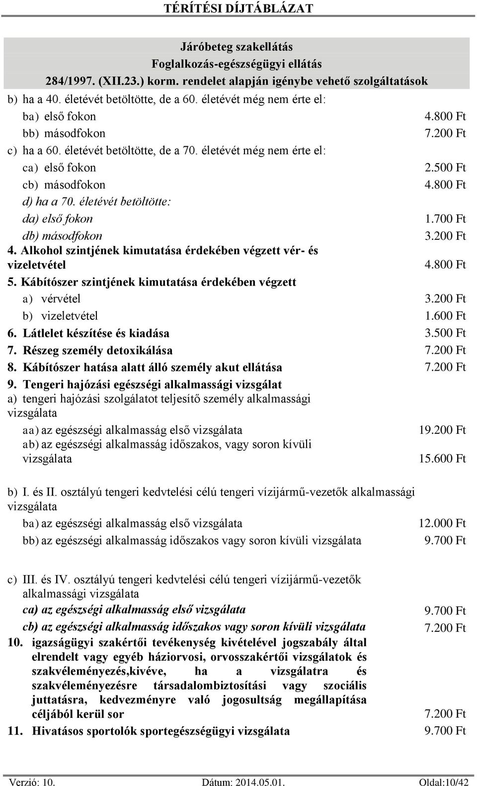 életévét betöltötte: da) első fokon 1. db) másodfokon 3. 4. Alkohol szintjének kimutatása érdekében végzett vér- és vizeletvétel 4. 5. Kábítószer szintjének kimutatása érdekében végzett a) vérvétel 3.