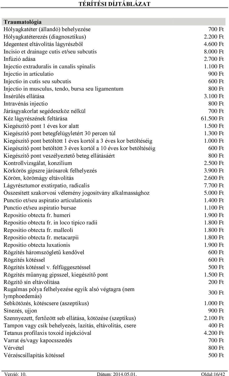 lágyrészének feltárása Kiegészítő pont 1 éves kor alatt Kiegészítő pont betegfelügyletért 30 percen túl Kiegészítő pont betöltött 1 éves kortól a 3 éves kor betöltéséig Kiegészítő pont betöltött 3