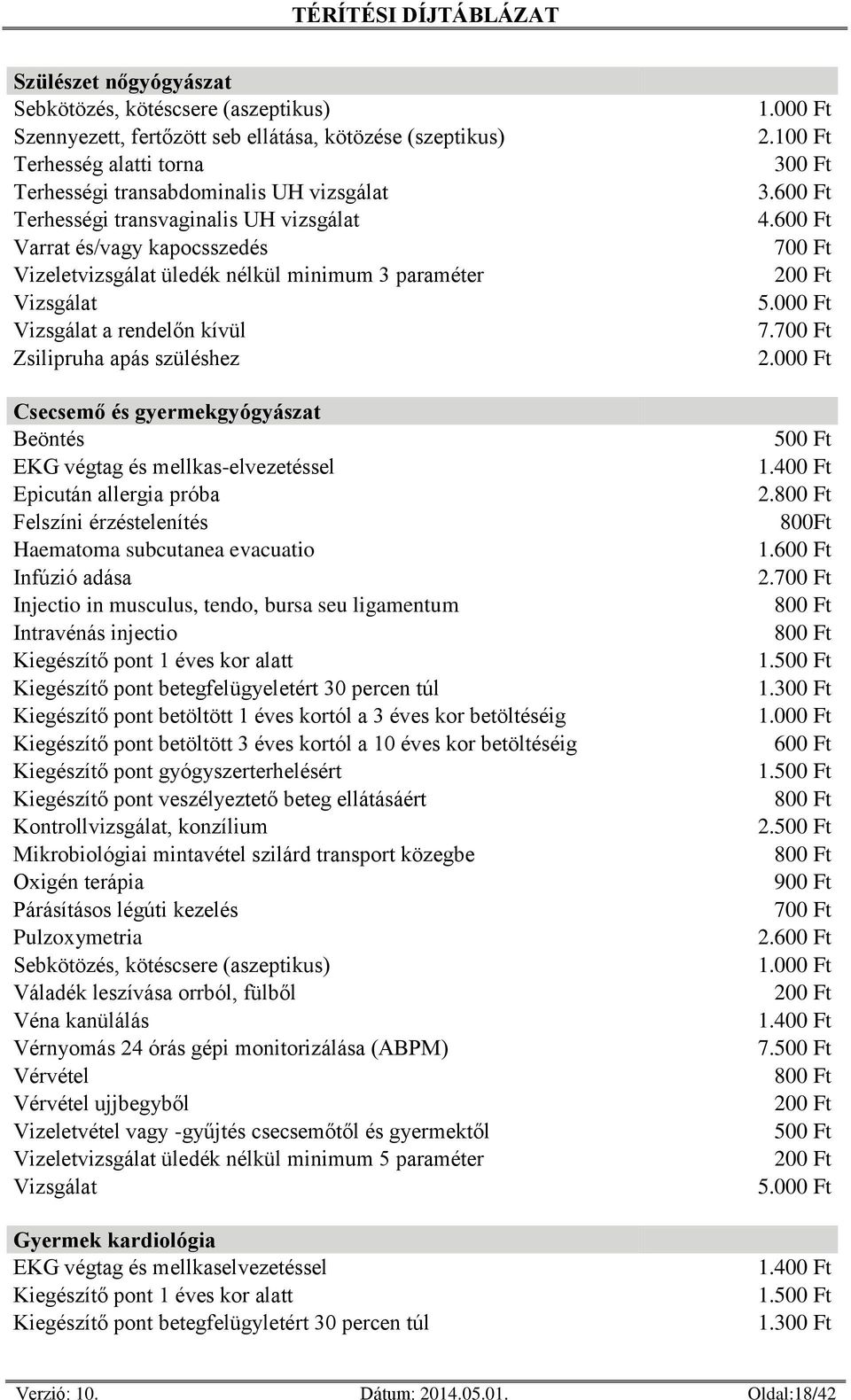 és mellkas-elvezetéssel Epicután allergia próba Felszíni érzéstelenítés Haematoma subcutanea evacuatio Infúzió adása Injectio in musculus, tendo, bursa seu ligamentum Intravénás injectio Kiegészítő