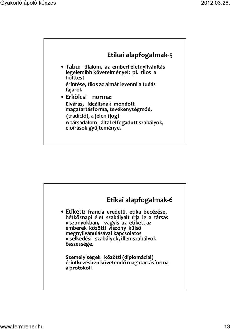 Etikai alapfogalmak-6 Etikett: francia eredetű, etika becézése, hétköznapi élet szabályait írja le a társas viszonyokban, vagyis az etikett az emberek közötti viszony külső