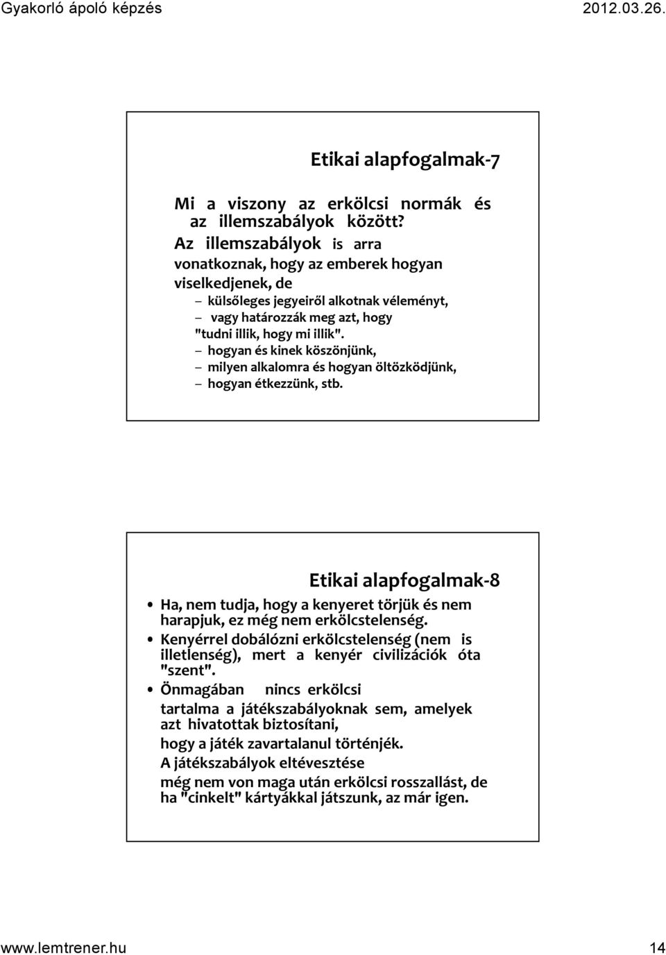 hogyan és kinek köszönjünk, milyen alkalomra és hogyan öltözködjünk, hogyan étkezzünk, stb. Etikai alapfogalmak-8 Ha, nem tudja, hogy a kenyeret törjük és nem harapjuk, ez még nem erkölcstelenség.