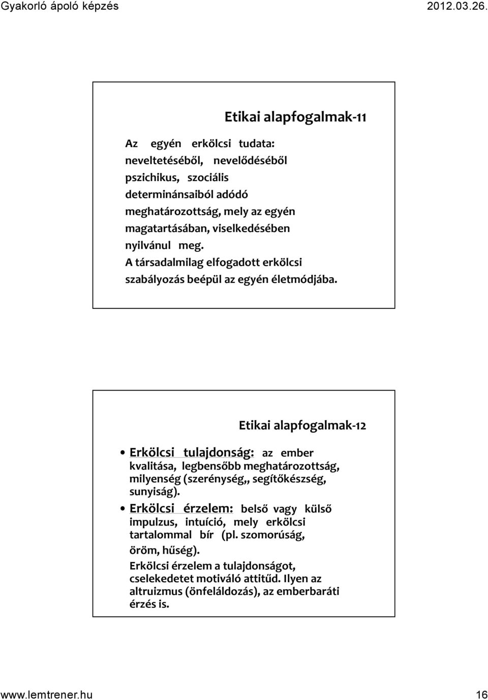 Etikai alapfogalmak-12 Erkölcsi tulajdonság: az ember kvalitása, legbensőbb meghatározottság, milyenség (szerénység,, segítőkészség, sunyiság).