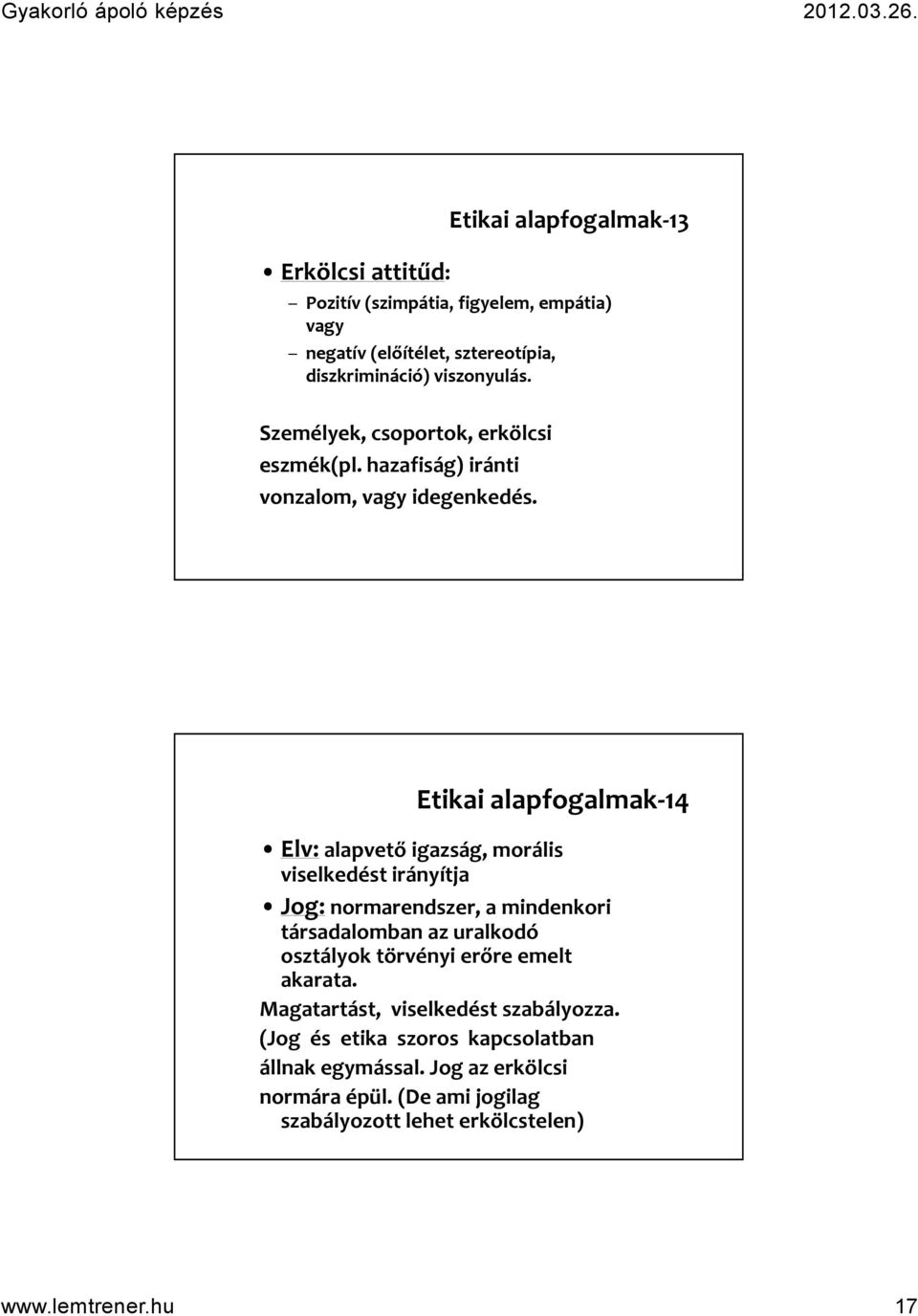 Etikai alapfogalmak-14 Elv: alapvető igazság, morális viselkedést irányítja Jog: normarendszer, a mindenkori társadalomban az uralkodó osztályok