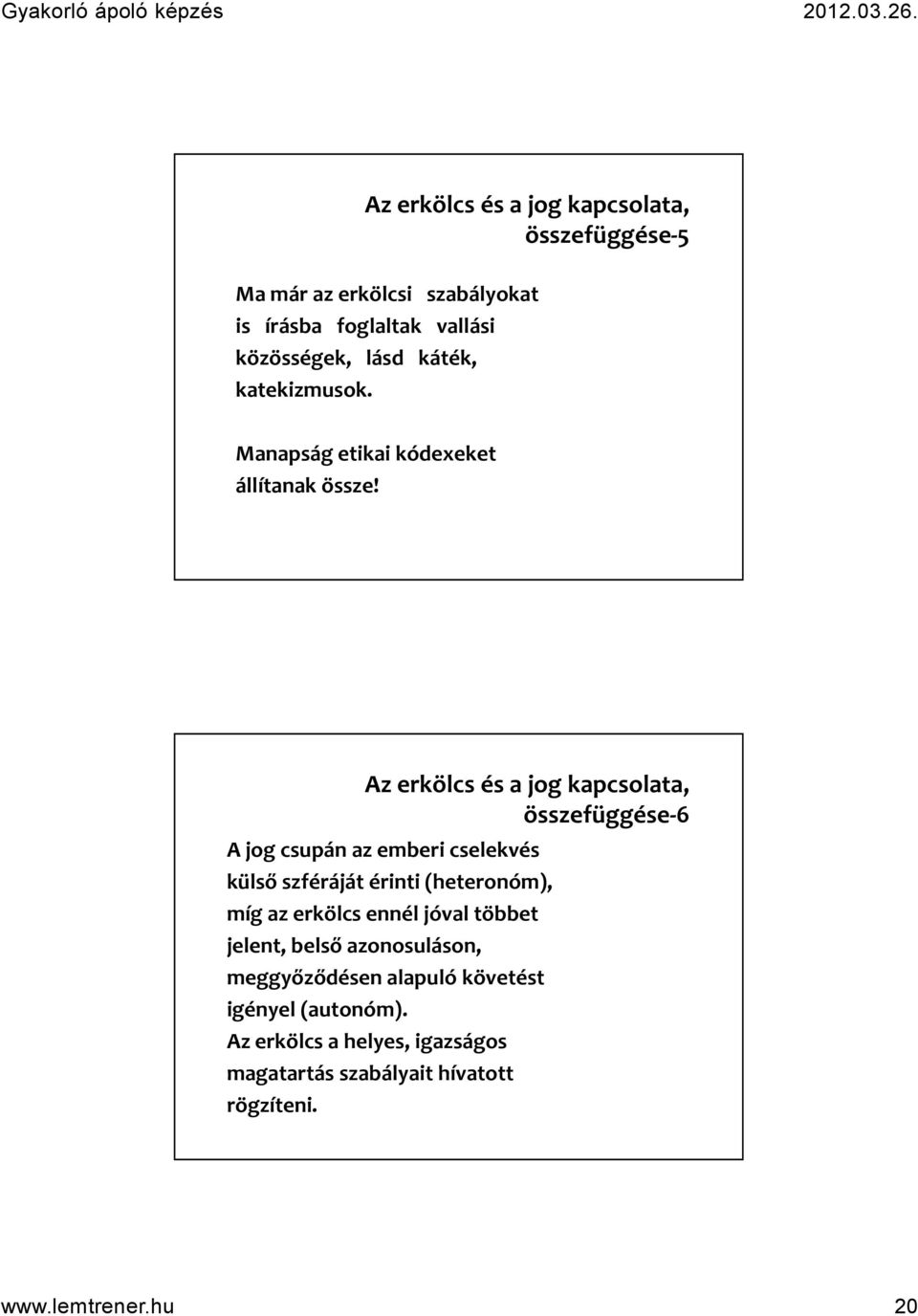 Az erkölcs és a jog kapcsolata, összefüggése-6 A jog csupán az emberi cselekvés külső szféráját érinti (heteronóm), míg az