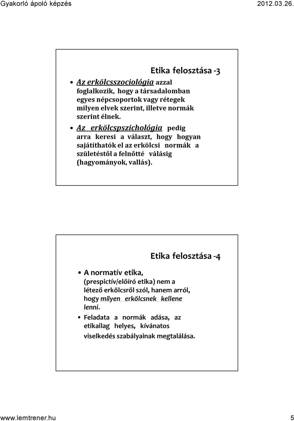 Az erkölcspszichológia pedig arra keresi a választ, hogy hogyan sajátíthatók el az erkölcsi normák a születéstől a felnőtté válásig