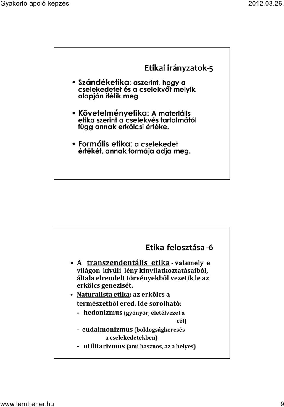 Etika felosztása -6 A transzendentális etika-valamely e világon kívüli lény kinyilatkoztatásaiból, általa elrendelt törvényekből vezetik le az erkölcs genezisét.
