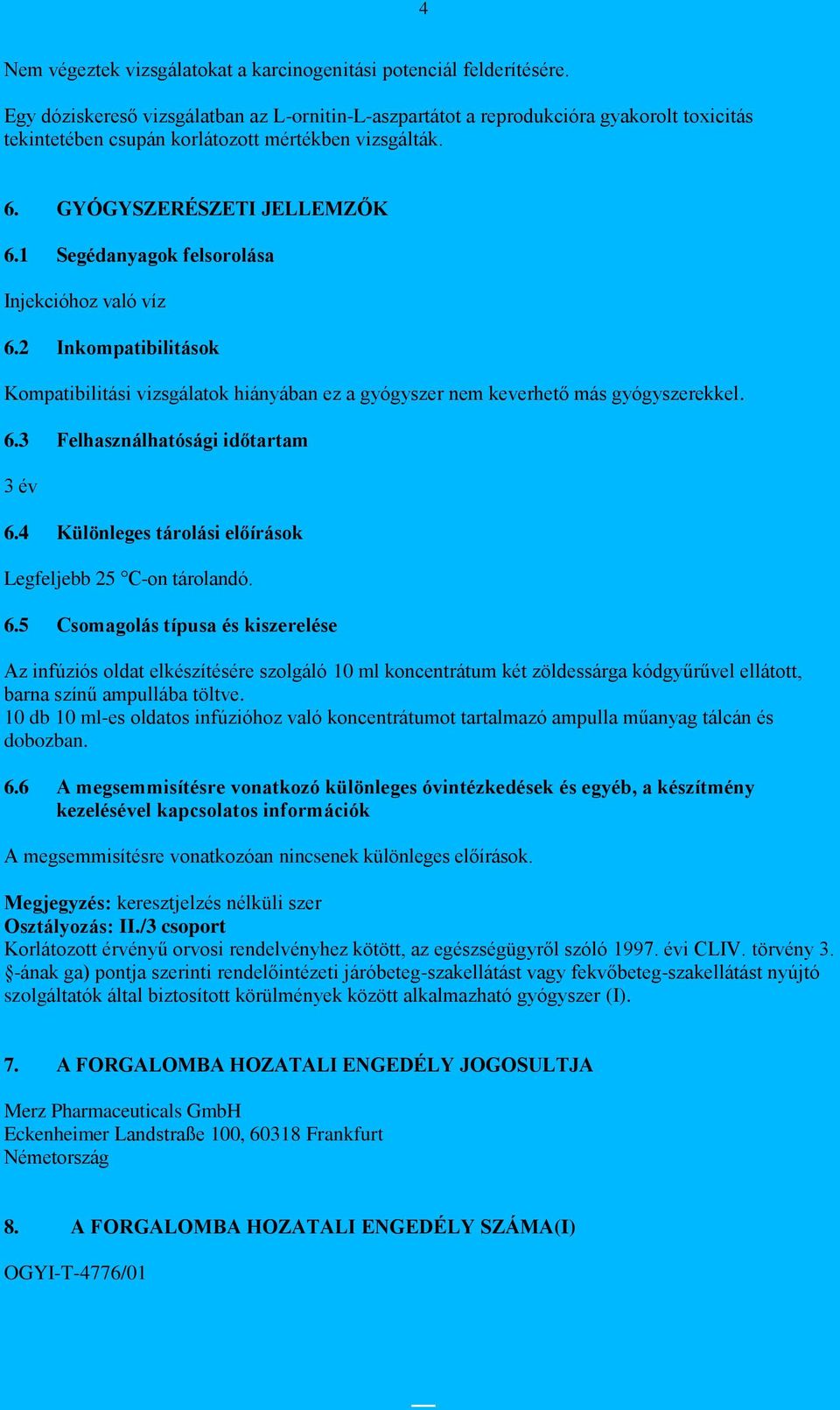 1 Segédanyagok felsorolása Injekcióhoz való víz 6.2 Inkompatibilitások Kompatibilitási vizsgálatok hiányában ez a gyógyszer nem keverhető más gyógyszerekkel. 6.3 Felhasználhatósági időtartam 3 év 6.