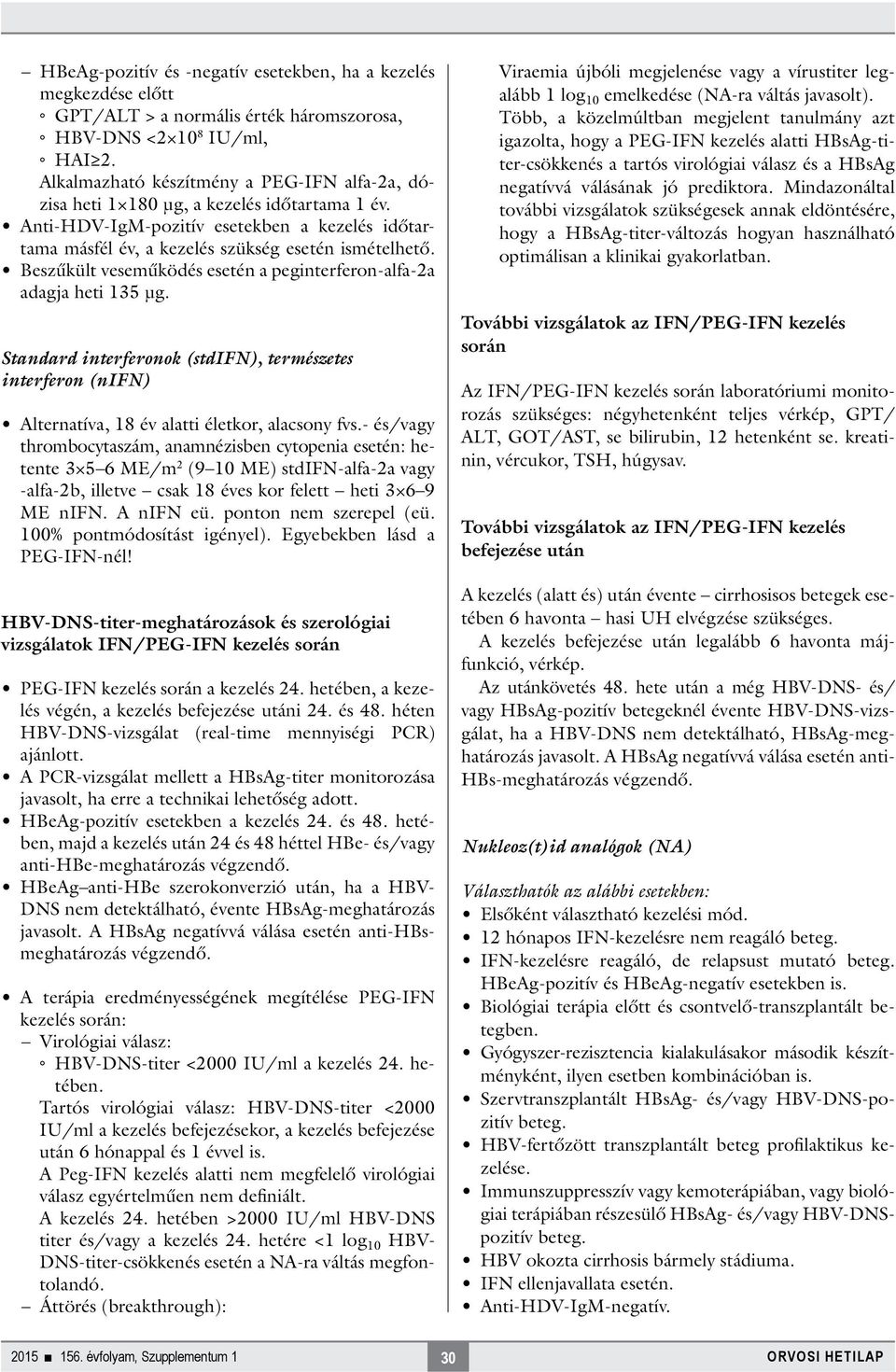 Beszűkült veseműködés esetén a peginterferon-alfa-2a adagja heti 135 μg. Standard interferonok (stdifn), természetes interferon (nifn) Alternatíva, 18 év alatti életkor, alacsony fvs.