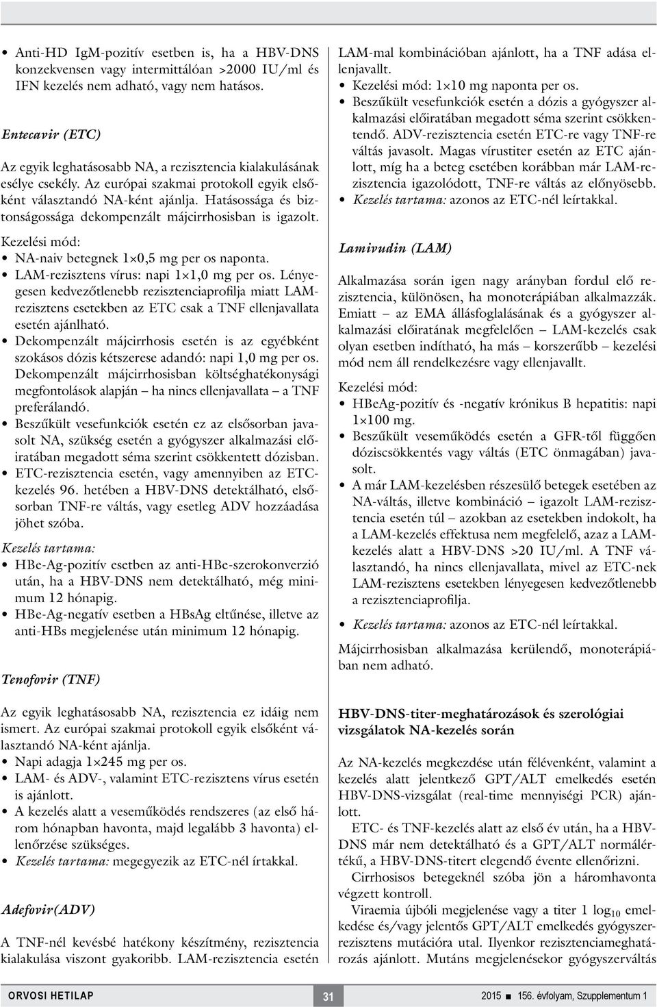 Hatásossága és biztonságossága dekompenzált májcirrhosisban is igazolt. Kezelési mód: NA-naiv betegnek 1 0,5 mg per os naponta. LAM-rezisztens vírus: napi 1 1,0 mg per os.