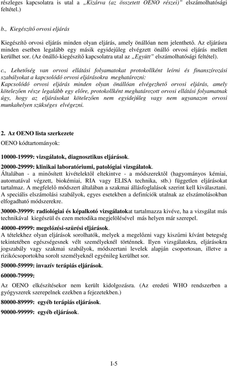 Az eljárásra minden esetben legalább egy másik egyidejűleg elvégzett önálló orvosi eljárás mellett kerülhet sor. (Az önálló-kiegészítő kapcsolatra utal az Együtt elszámolhatósági feltétel). c.