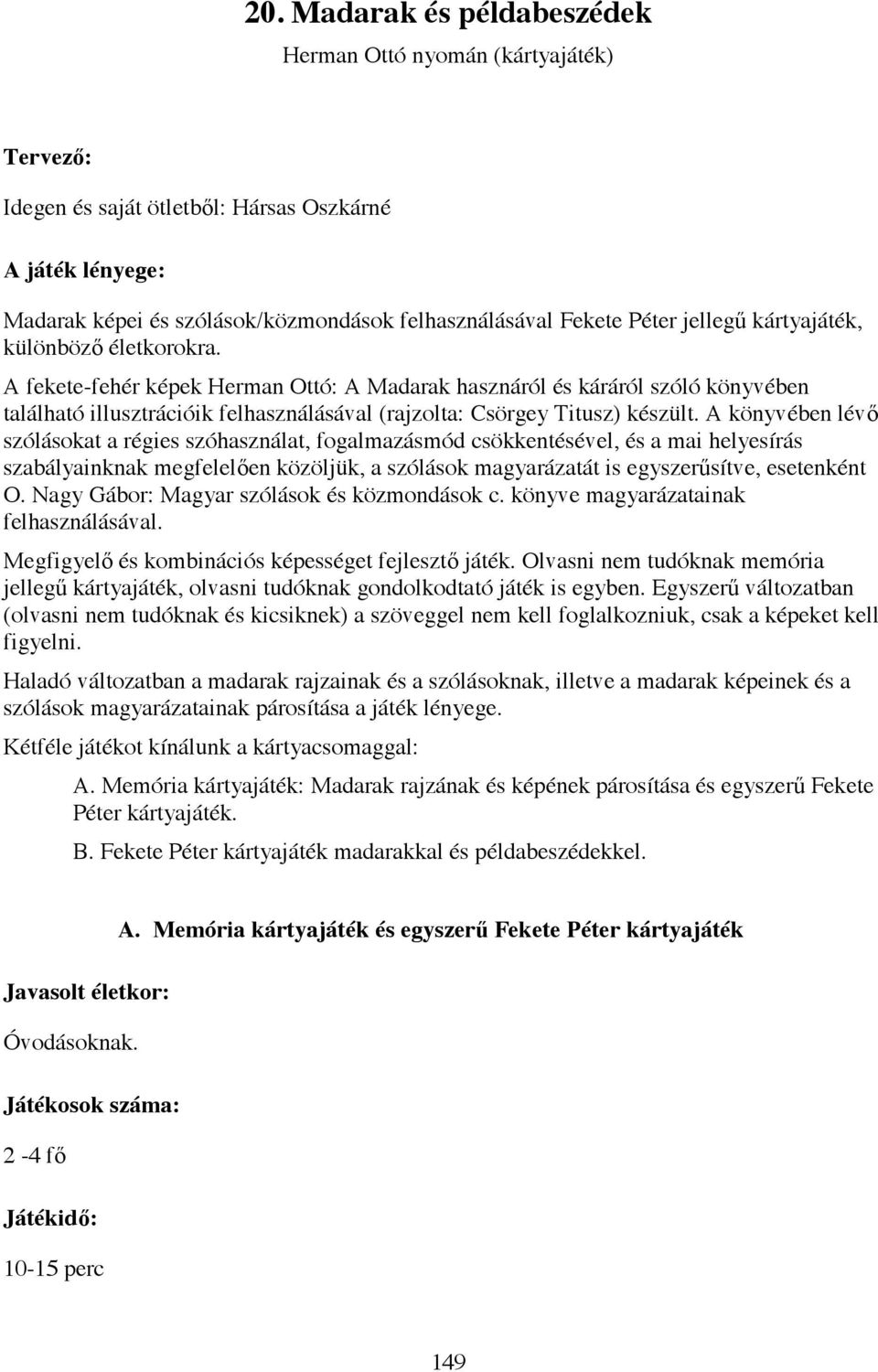 A könyvében lév szólásokat a régies szóhasználat, fogalmazásmód csökkentésével, és a mai helyesírás szabályainknak megfelel en közöljük, a szólások magyarázatát is egyszer sítve, esetenként O.