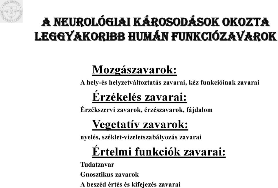 Érzékszervi zavarok, érzészavarok, fájdalom Vegetatív zavarok: nyelés,