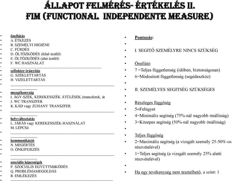 JÅRÅS vagy KEREKESSZÉK-HASZNÅLAT M. LÉPCSő kommunikáció N. MEGÉRTÉS O. ÖNKIFEJEZÉS szociális képességek P. SZOCIÅLIS EGYÜTTMűKÖDÉS Q. PROBLÉMAMEGOLDÅS R.