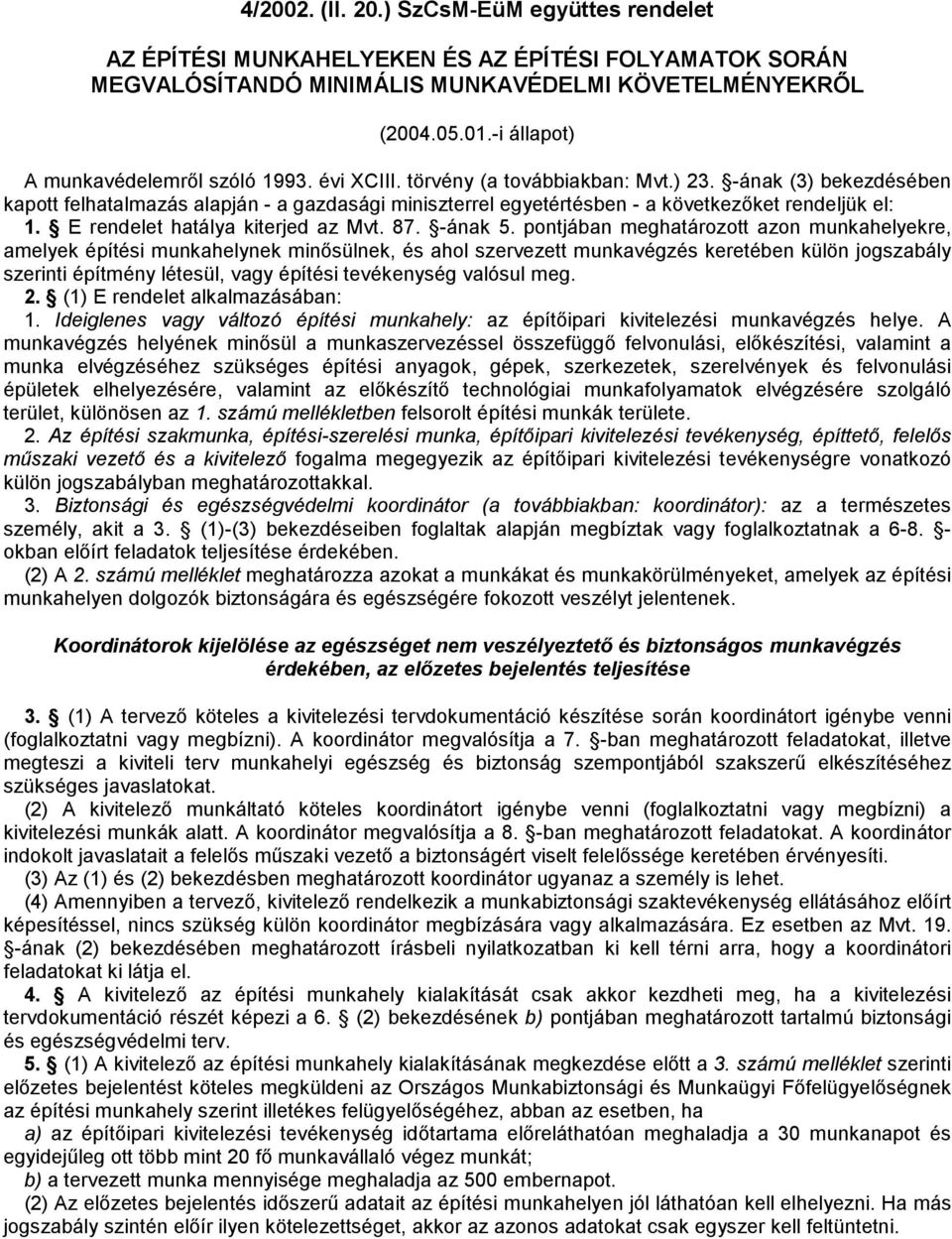 -ának (3) bekezdésében kapott felhatalmazás alapján - a gazdasági miniszterrel egyetértésben - a következőket rendeljük el: 1. E rendelet hatálya kiterjed az Mvt. 87. -ának 5.