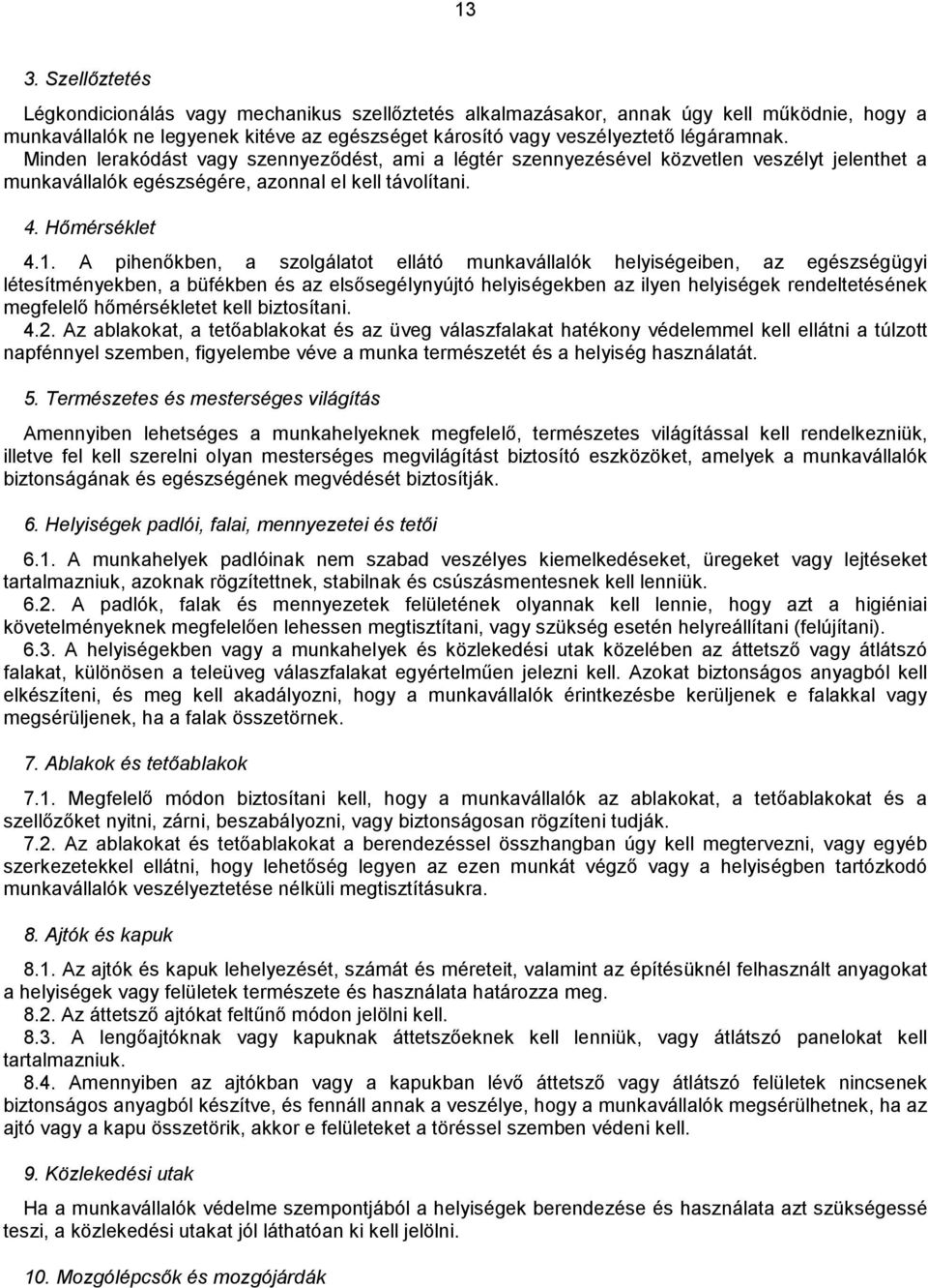 A pihenőkben, a szolgálatot elátó munkaválalók helyiségeiben, az egészségügyi létesítményekben, a büfékben és az elsősegélynyújtó helyiségekben az ilyen helyiségek rendeltetésének megfelelő