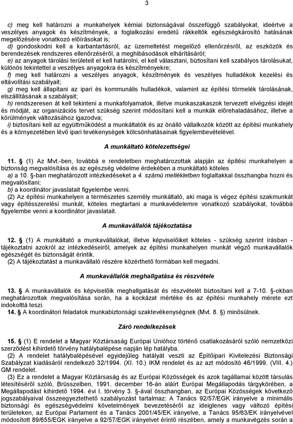 elhárításáról; e) az anyagok tárolási területeit el kell határolni, el kell választani, biztosítani kell szabályos tárolásukat, különös tekintettel a veszélyes anyagokra és készítményekre; f) meg