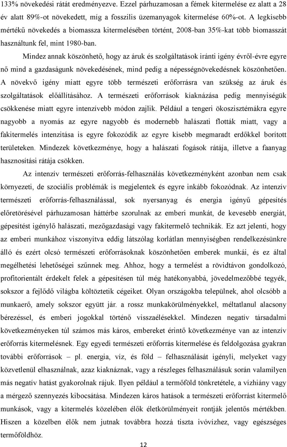 Mindez annak köszönhető, hogy az áruk és szolgáltatások iránti igény évről-évre egyre nő mind a gazdaságunk növekedésének, mind pedig a népességnövekedésnek köszönhetően.