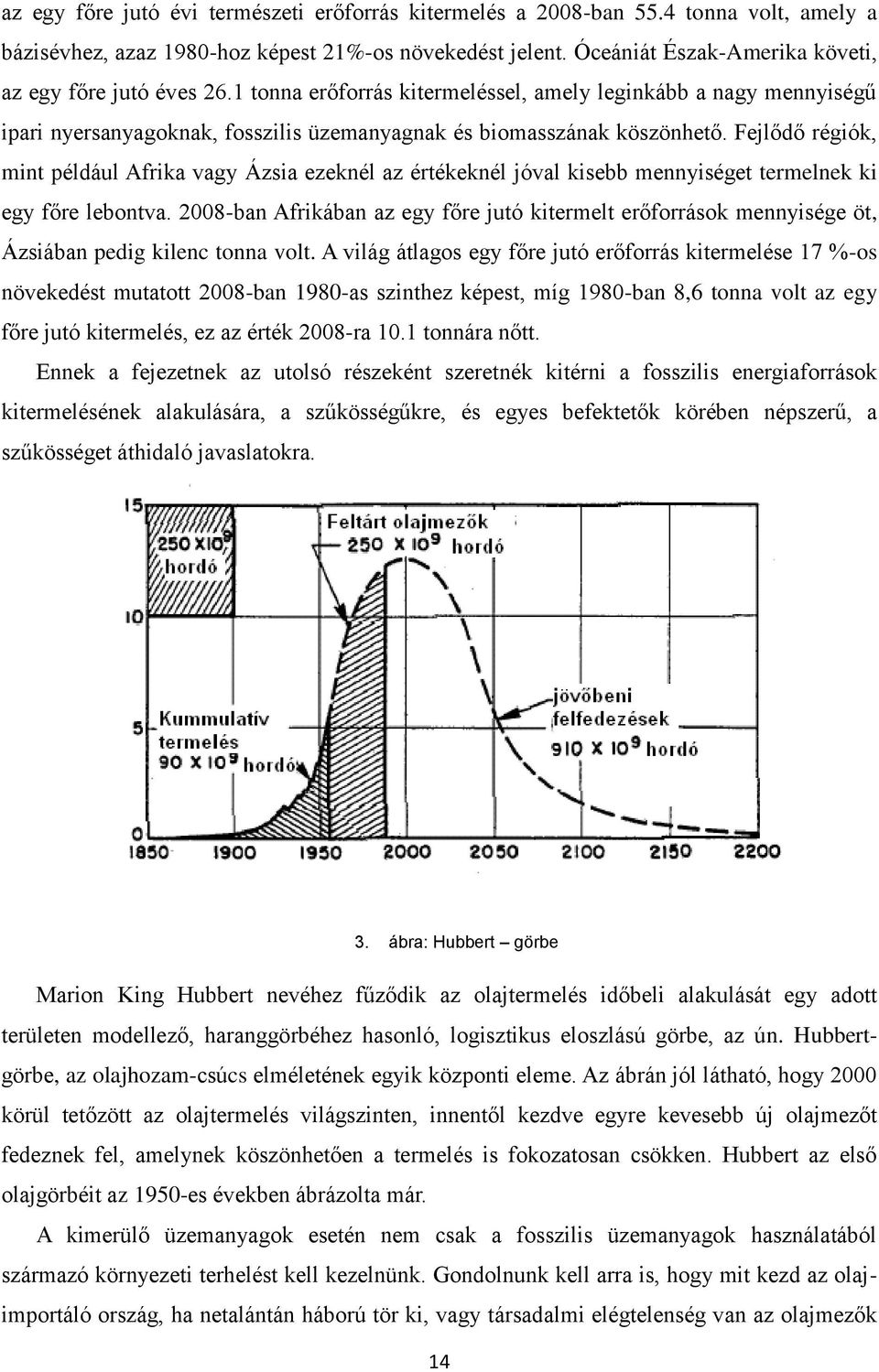 Fejlődő régiók, mint például Afrika vagy Ázsia ezeknél az értékeknél jóval kisebb mennyiséget termelnek ki egy főre lebontva.