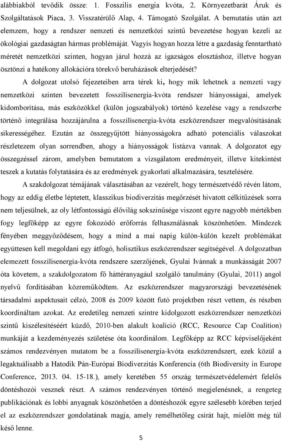 Vagyis hogyan hozza létre a gazdaság fenntartható méretét nemzetközi szinten, hogyan járul hozzá az igazságos elosztáshoz, illetve hogyan ösztönzi a hatékony allokációra törekvő beruházások