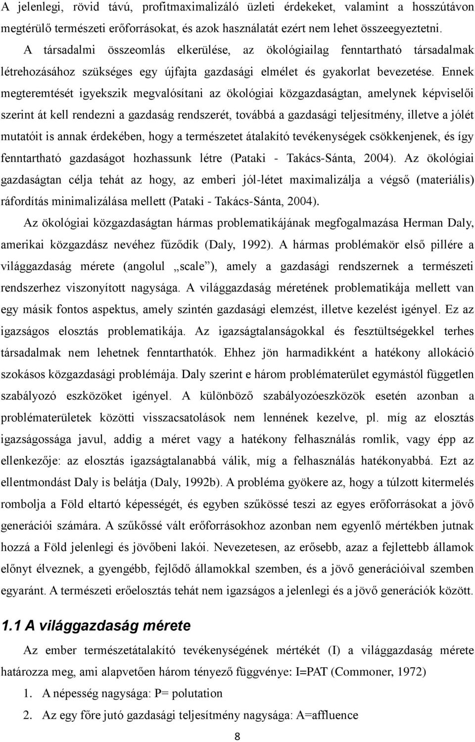 Ennek megteremtését igyekszik megvalósítani az ökológiai közgazdaságtan, amelynek képviselői szerint át kell rendezni a gazdaság rendszerét, továbbá a gazdasági teljesítmény, illetve a jólét mutatóit