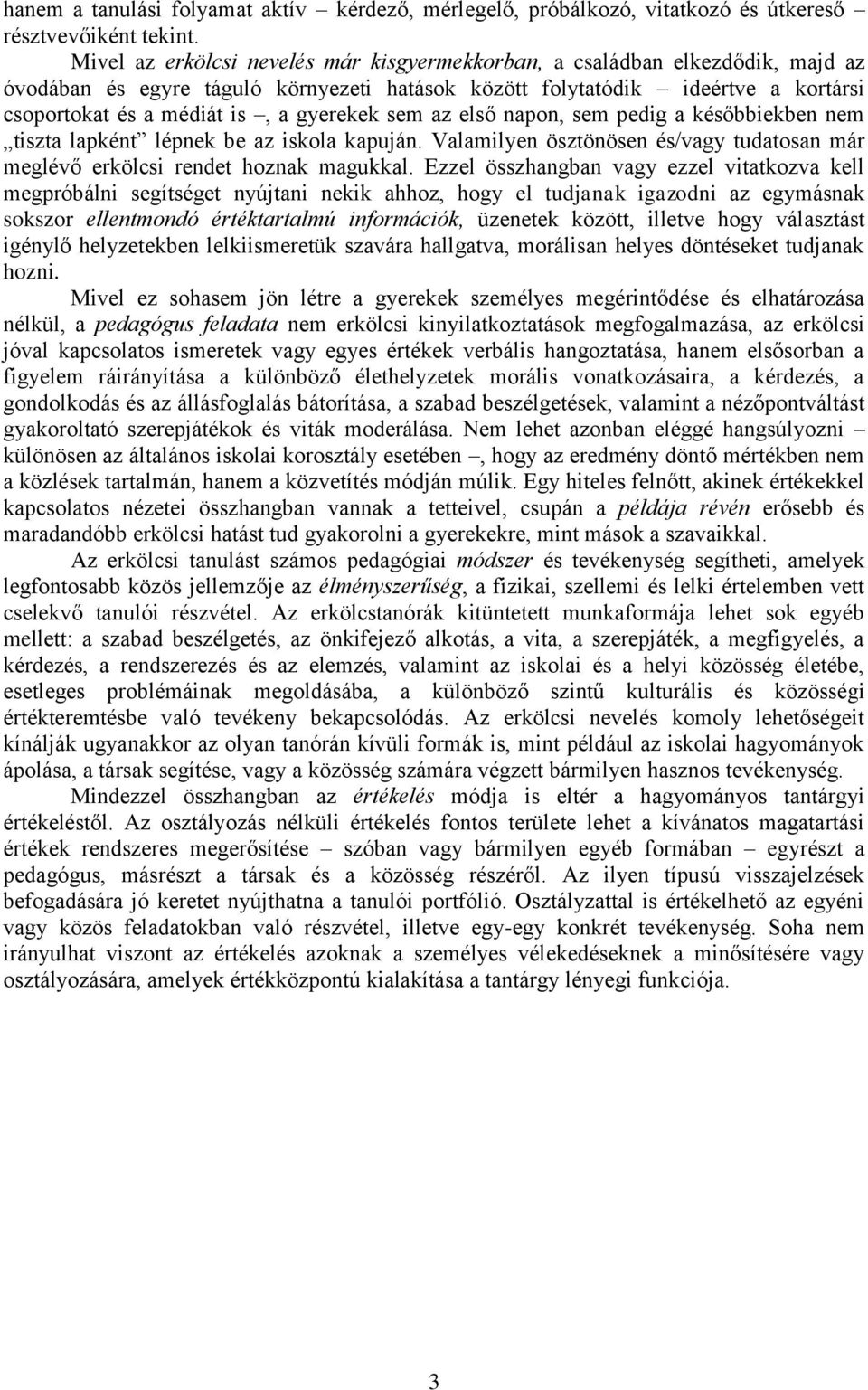 gyerekek sem az első napon, sem pedig a későbbiekben nem tiszta lapként lépnek be az iskola kapuján. Valamilyen ösztönösen és/vagy tudatosan már meglévő erkölcsi rendet hoznak magukkal.